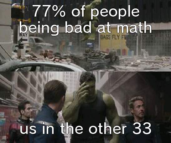 lol | 77% of people being bad at math; us in the other 33 | image tagged in regretful hulk | made w/ Imgflip meme maker