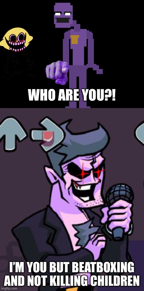 WHO ARE YOU?! I’M YOU BUT BEATBOXING AND NOT KILLING CHILDREN | image tagged in purple guy pointing | made w/ Imgflip meme maker