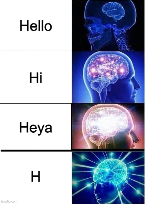 H | Hello; Hi; Heya; H | image tagged in memes,expanding brain | made w/ Imgflip meme maker