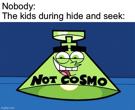 not Cosmo lamp | Nobody:
The kids during hide and seek: | image tagged in not cosmo lamp,memes | made w/ Imgflip meme maker