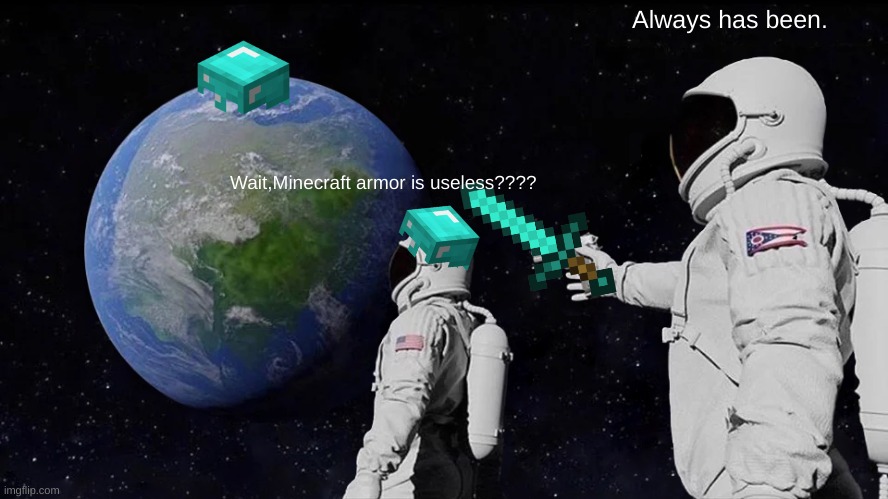 Always Has Been Meme | Always has been. Wait,Minecraft armor is useless???? | image tagged in memes,always has been | made w/ Imgflip meme maker