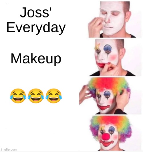 Clown Applying Makeup Meme | Joss' Everyday; Makeup; 😂😂😂 | image tagged in memes,clown applying makeup | made w/ Imgflip meme maker