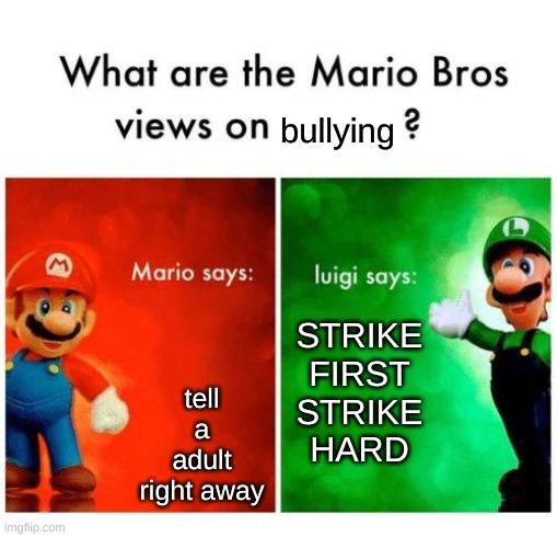 getting rid of bully 101 | bullying; tell a adult right away; STRIKE FIRST STRIKE HARD | image tagged in mario bros views,memes | made w/ Imgflip meme maker