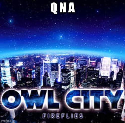 Owl city | Q N A | image tagged in owl city | made w/ Imgflip meme maker