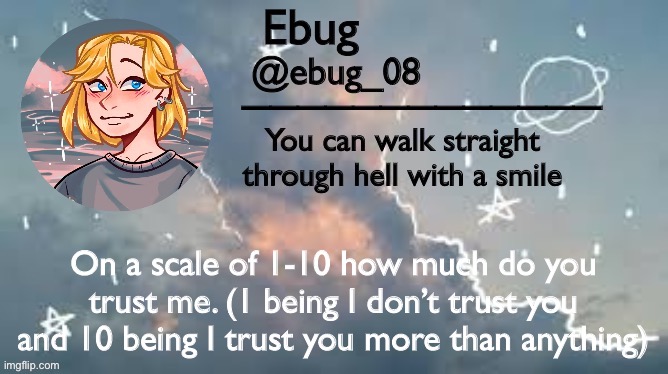 You can make this a trend, idrk (if you don’t know me don’t comment lmao) | On a scale of 1-10 how much do you trust me. (1 being I don’t trust you and 10 being I trust you more than anything) | image tagged in ebug announcement 2 | made w/ Imgflip meme maker