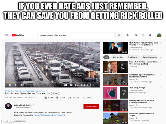 Ads do have a use | IF YOU EVER HATE ADS JUST REMEMBER, THEY CAN SAVE YOU FROM GETTING RICK ROLLED | image tagged in youtube ads | made w/ Imgflip meme maker