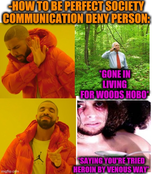 re-imagined task. | -HOW TO BE PERFECT SOCIETY COMMUNICATION DENY PERSON:; *GONE IN LIVING FOR WOODS HOBO*; *SAYING YOU'RE TRIED HEROIN BY VENOUS WAY* | image tagged in memes,drake hotline bling,tiger woods,hobo,heroin,we live in a society | made w/ Imgflip meme maker