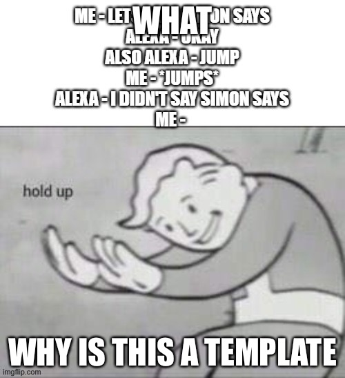 ???? | WHAT; WHY IS THIS A TEMPLATE | image tagged in hol up | made w/ Imgflip meme maker