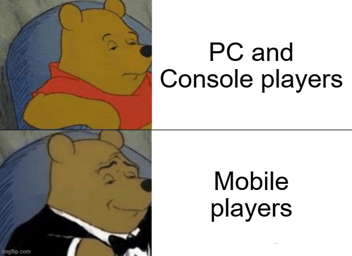 Tuxedo Winnie The Pooh Meme | PC and Console players; Mobile players | image tagged in memes,tuxedo winnie the pooh,games,consoles,pc gaming,mobile | made w/ Imgflip meme maker