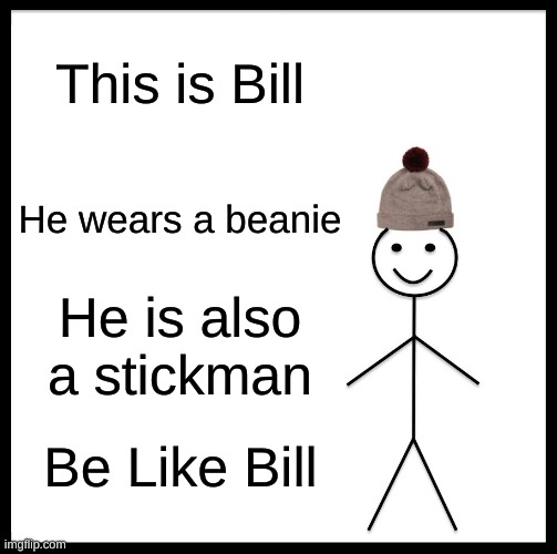 Get Flashed | This is Bill; He wears a beanie; He is also a stickman; Be Like Bill | image tagged in memes,be like bill,hat,beeeeeeeeeeeeeeeeeelikeeeeeeeeeebillllllllllllll | made w/ Imgflip meme maker