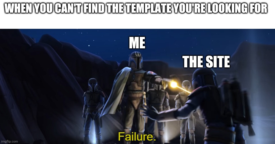 Failure | WHEN YOU CAN'T FIND THE TEMPLATE YOU'RE LOOKING FOR; ME; THE SITE | image tagged in failure | made w/ Imgflip meme maker