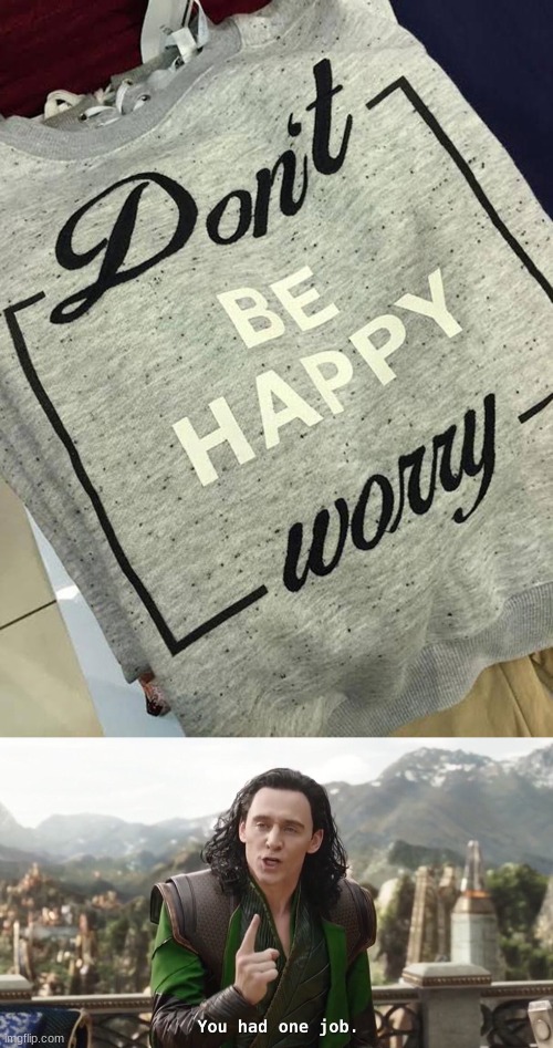Dont be happy worry | image tagged in you had one job just the one,fail,fails,design fails,lol | made w/ Imgflip meme maker