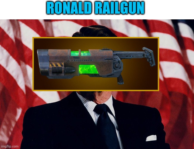 -On lay. | RONALD RAILGUN | image tagged in politics lol,president 2016,project,earthquake,gamer,american flag | made w/ Imgflip meme maker