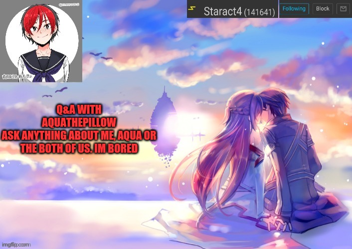 Q&A WITH AQUATHEPILLOW
ASK ANYTHING ABOUT ME, AQUA OR THE BOTH OF US. IM BORED | image tagged in starkugo trap sailor sword art online announcement trmplate | made w/ Imgflip meme maker