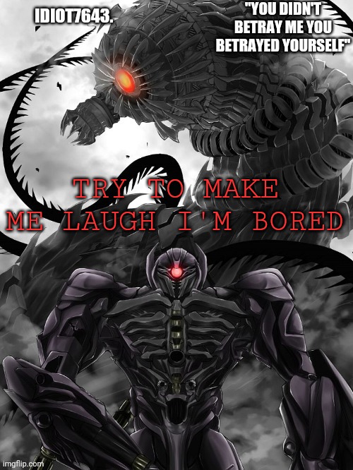 TRY TO MAKE ME LAUGH I'M BORED | image tagged in idiot7643 announcement template | made w/ Imgflip meme maker