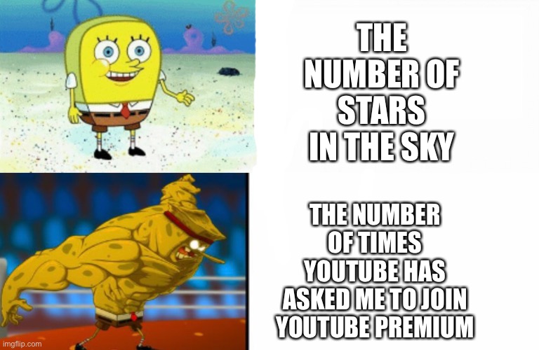 I’ll never give them the satisfaction | THE NUMBER OF STARS IN THE SKY; THE NUMBER OF TIMES YOUTUBE HAS ASKED ME TO JOIN YOUTUBE PREMIUM | image tagged in youtube,spongebob,funny,funny memes,memes | made w/ Imgflip meme maker