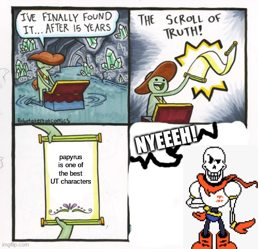 Nyeh heh heh! | NYEEEH! papyrus is one of the best UT characters | image tagged in memes,the scroll of truth | made w/ Imgflip meme maker