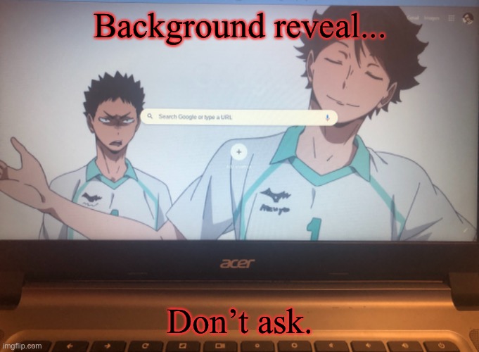 Background reveal... Don’t ask. | made w/ Imgflip meme maker