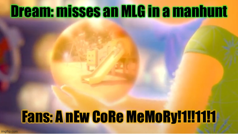 A nEw CoRe MeMoRy!!!1!11! | Dream: misses an MLG in a manhunt; Fans: A nEw CoRe MeMoRy!1!!11!1 | image tagged in a new core memory,joy,inside out,memes,dream,funny memes | made w/ Imgflip meme maker