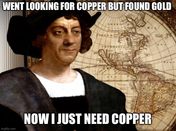 Copper | WENT LOOKING FOR COPPER BUT FOUND GOLD; NOW I JUST NEED COPPER | image tagged in funny,random,memes,funny memes | made w/ Imgflip meme maker
