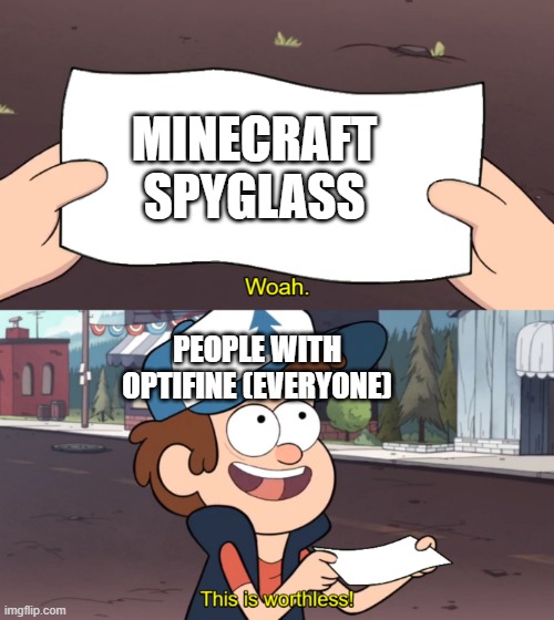 This is Worthless | MINECRAFT SPYGLASS; PEOPLE WITH OPTIFINE (EVERYONE) | image tagged in this is worthless | made w/ Imgflip meme maker