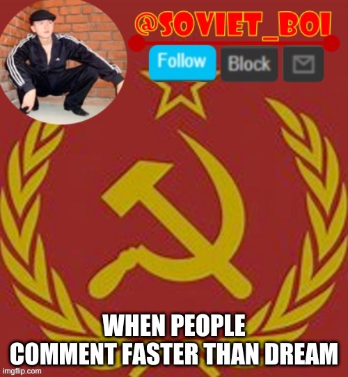 soviet boi | WHEN PEOPLE COMMENT FASTER THAN DREAM | image tagged in soviet boi | made w/ Imgflip meme maker