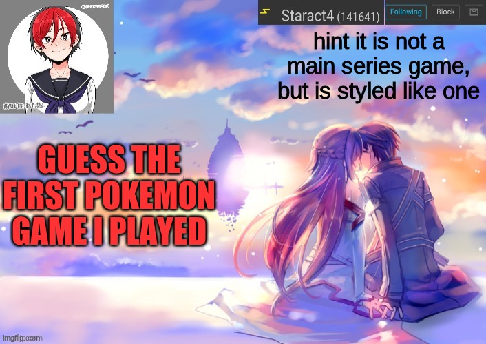 hint it is not a main series game, but is styled like one; GUESS THE FIRST POKEMON GAME I PLAYED | image tagged in starkugo trap sailor sword art online announcement trmplate | made w/ Imgflip meme maker