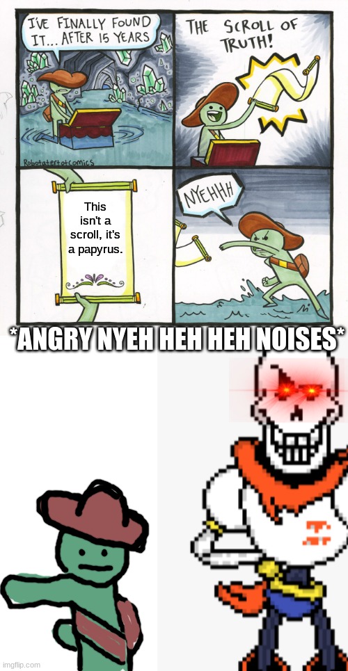Papyrus of truth | This isn't a scroll, it's a papyrus. *ANGRY NYEH HEH HEH NOISES* | image tagged in memes,the scroll of truth | made w/ Imgflip meme maker