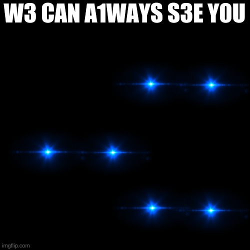 we can always see you | W3 CAN A1WAYS S3E Y0U | image tagged in creepy,blank white template,blue eyes | made w/ Imgflip meme maker