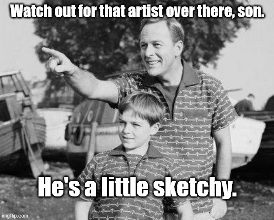 Advice from Dad | Watch out for that artist over there, son. He's a little sketchy. | image tagged in look son,dad joke,pun,bad pun,funny,humor | made w/ Imgflip meme maker
