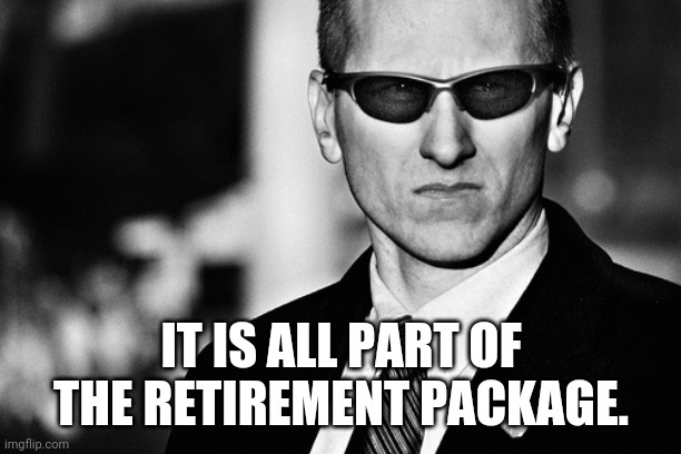 Secret Service | IT IS ALL PART OF THE RETIREMENT PACKAGE. | image tagged in secret service | made w/ Imgflip meme maker