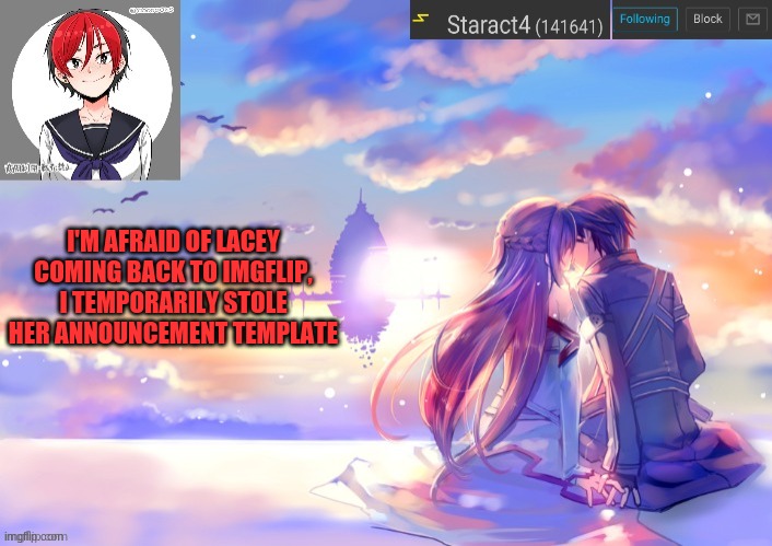 I'M AFRAID OF LACEY COMING BACK TO IMGFLIP, I TEMPORARILY STOLE HER ANNOUNCEMENT TEMPLATE | image tagged in starkugo trap sailor sword art online announcement trmplate | made w/ Imgflip meme maker
