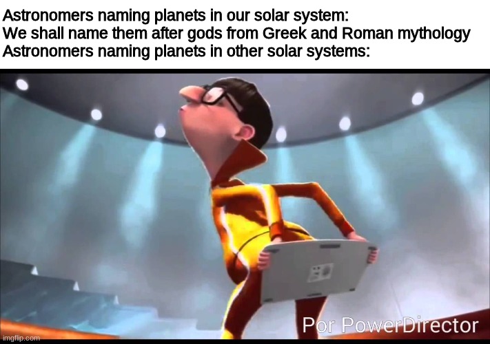 vector Keyboard | Astronomers naming planets in our solar system: We shall name them after gods from Greek and Roman mythology
Astronomers naming planets in other solar systems: | image tagged in vector keyboard | made w/ Imgflip meme maker