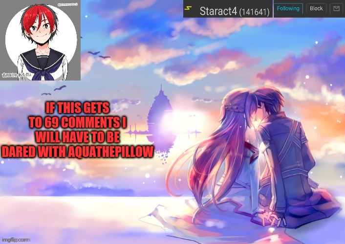 IF THIS GETS TO 69 COMMENTS I WILL HAVE TO BE DARED WITH AQUATHEPILLOW | image tagged in starkugo trap sailor sword art online announcement trmplate | made w/ Imgflip meme maker