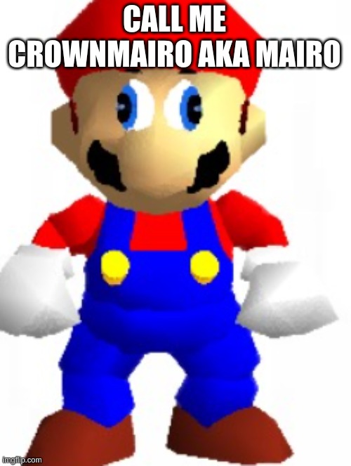 Mairo | CALL ME CROWNMAIRO AKA MAIRO | image tagged in mairo | made w/ Imgflip meme maker