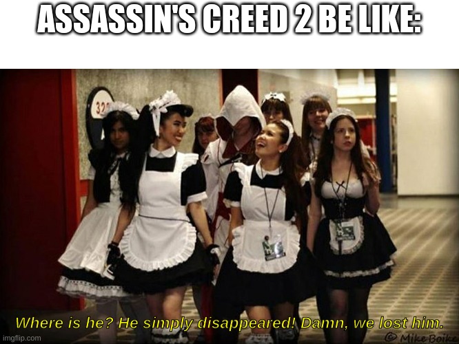 Assassin's Creed logic. | ASSASSIN'S CREED 2 BE LIKE:; Where is he? He simply disappeared! Damn, we lost him. | image tagged in funny memes,funny,assassins creed,gaming,memes | made w/ Imgflip meme maker