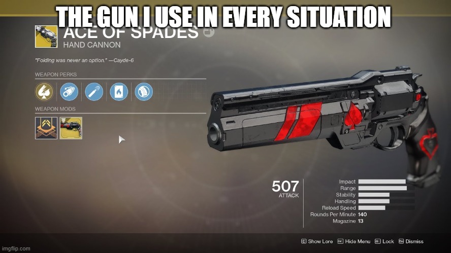 Ace Of Spades Destiny 2 |  THE GUN I USE IN EVERY SITUATION | image tagged in ace of spades destiny 2 | made w/ Imgflip meme maker