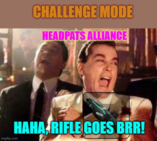 Not so much of a challenge | CHALLENGE MODE; HEADPATS ALLIANCE; HAHA, RIFLE GOES BRR! | image tagged in and then he said,pso2,challengemode,alliance,partyquest | made w/ Imgflip meme maker