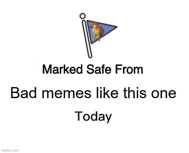 Marked Safe From | Bad memes like this one | image tagged in memes,marked safe from | made w/ Imgflip meme maker