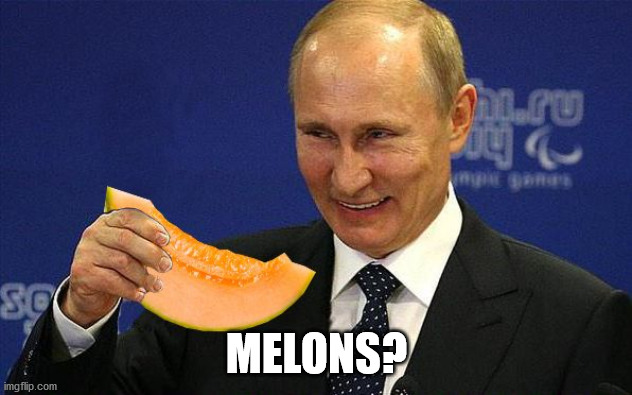 Putin Melon | MELONS? | image tagged in putin melon | made w/ Imgflip meme maker