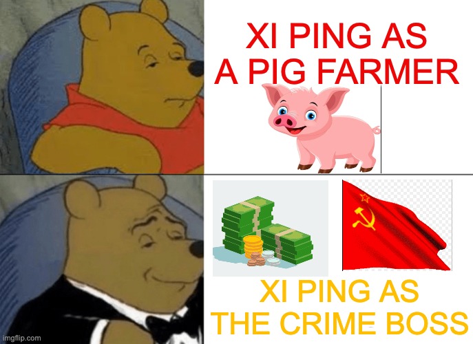 XI PING THE PIG'S LIFE | XI PING AS A PIG FARMER; XI PING AS THE CRIME BOSS | image tagged in memes,tuxedo winnie the pooh,communism,socialism,xi jinping,china | made w/ Imgflip meme maker