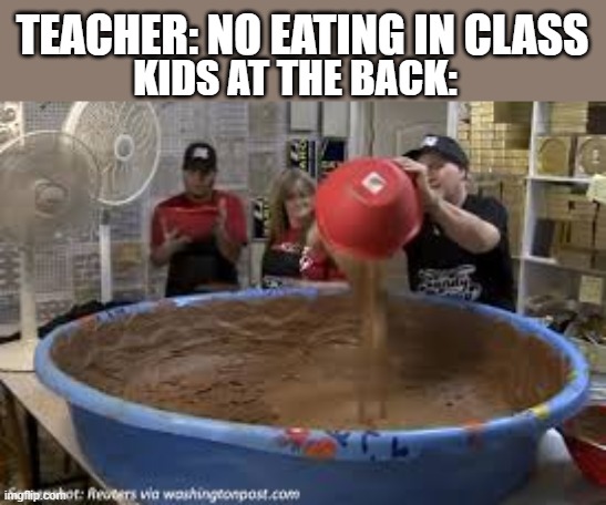 When your parents wonder why you're not hungry for dinner |  TEACHER: NO EATING IN CLASS; KIDS AT THE BACK: | image tagged in school | made w/ Imgflip meme maker