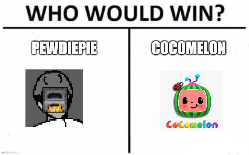 PEWDIEPIE OR COCOMELON | PEWDIEPIE; COCOMELON | image tagged in memes,who would win | made w/ Imgflip meme maker