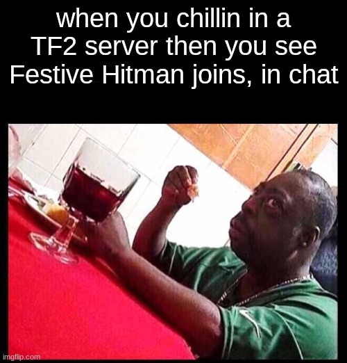 bot alert | when you chillin in a TF2 server then you see Festive Hitman joins, in chat | image tagged in black man eating,tf2,robot | made w/ Imgflip meme maker