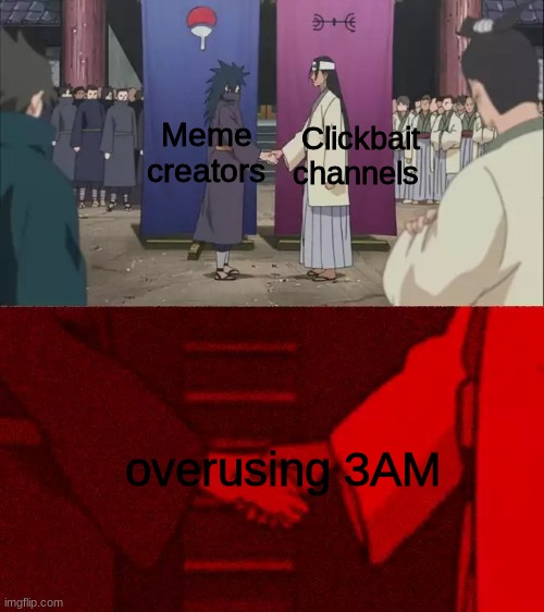 Meme community, I thought you were better than this... | Clickbait channels; Meme creators; overusing 3AM | image tagged in naruto handshake meme template | made w/ Imgflip meme maker
