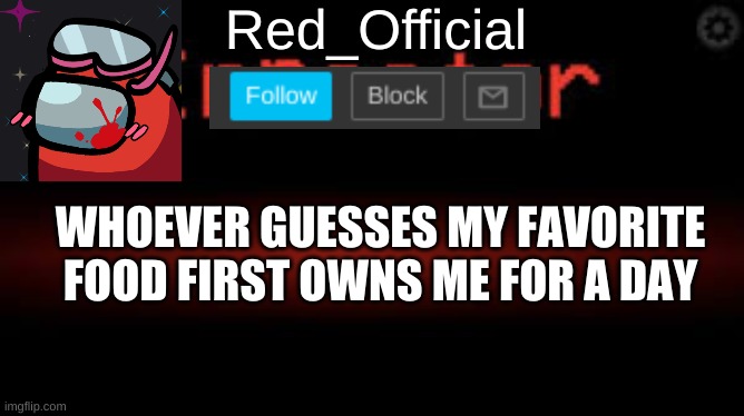 imma regret this | WHOEVER GUESSES MY FAVORITE FOOD FIRST OWNS ME FOR A DAY | image tagged in red_official announcement | made w/ Imgflip meme maker