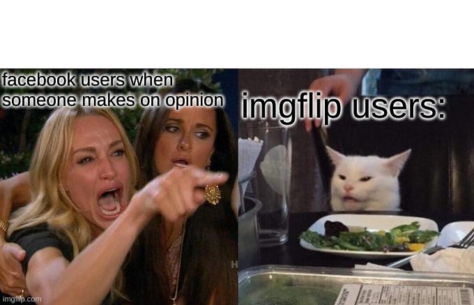 Woman Yelling At Cat | facebook users when someone makes on opinion; imgflip users: | image tagged in memes,woman yelling at cat | made w/ Imgflip meme maker