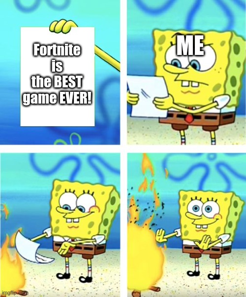 Fortnite Sucks. I'd rather play that No-Internet Dinosaur game. | ME; Fortnite is the BEST game EVER! | image tagged in spongebob burning paper,memes,fortnite | made w/ Imgflip meme maker