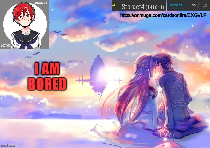 https://onmuga.com/cardsonfire/EXGVLP; I AM BORED | image tagged in starkugo trap sailor sword art online announcement trmplate | made w/ Imgflip meme maker