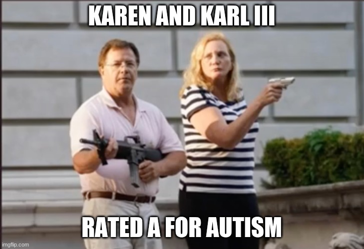 Ken and Karen | KAREN AND KARL III; RATED A FOR AUTISM | image tagged in ken and karen | made w/ Imgflip meme maker